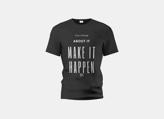 Can’t Dream About It, Make It Happen T-Shirt